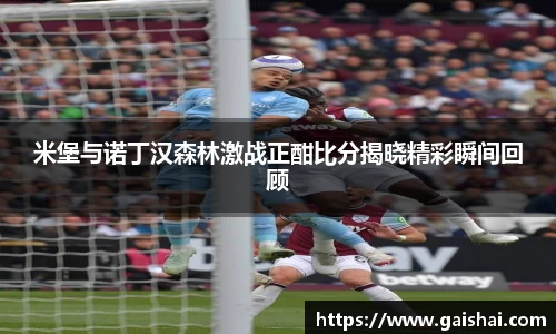 米堡与诺丁汉森林激战正酣比分揭晓精彩瞬间回顾